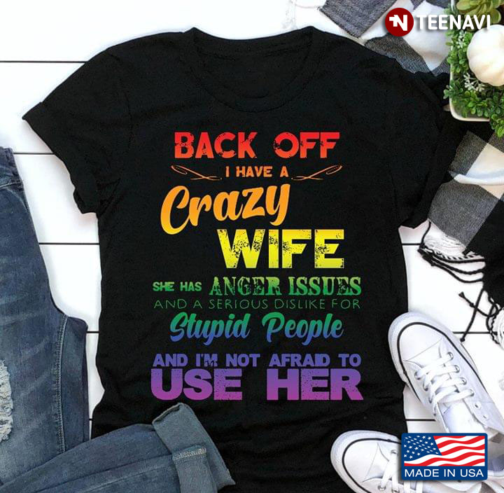 LGBT Back Off I Have A Crazy Wife She Has Anger Issues And A Serious Dislike For Stupid People