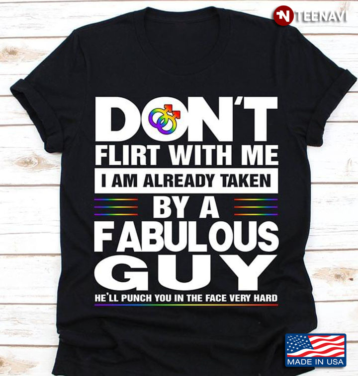 LGBT Don't Flirt With Me I Am Already Taken By A Fabulous Guy He'll Punch You In The Face Very Hard