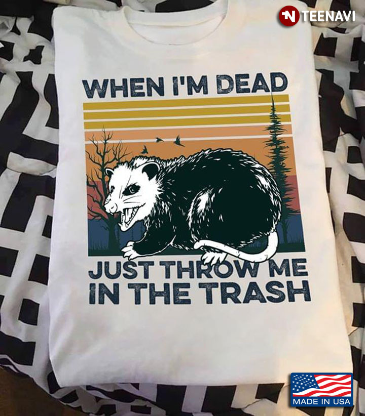 Opossum When I'm Dead Just Throw Me In The Trash