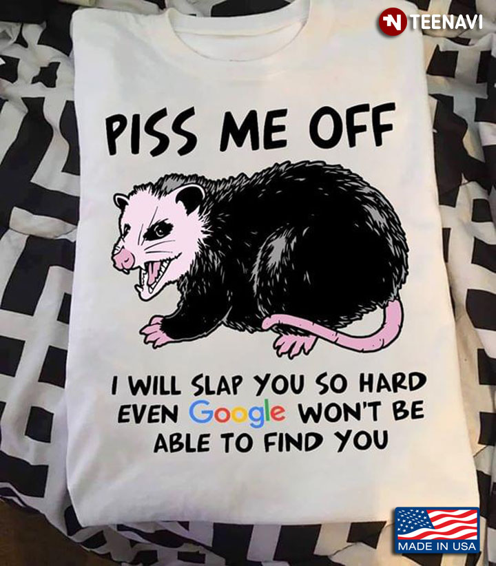 Opossum Piss Me Off I Will Slap You So Hard Even Google Won't Be Able To Find You