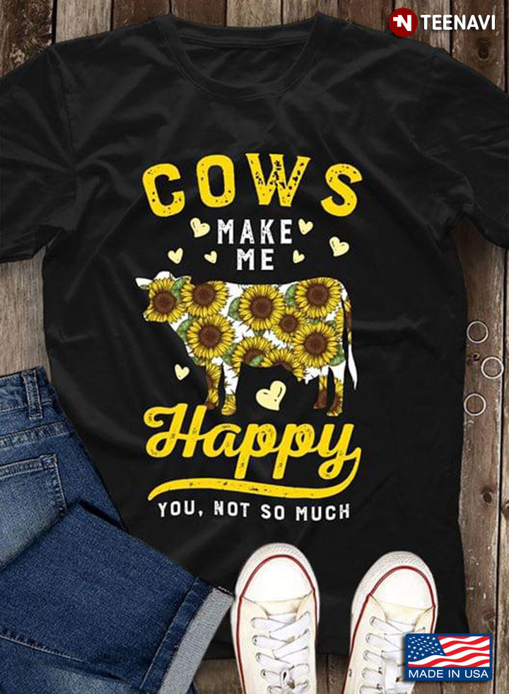 Sunflowers Cow Cows Make Me Happy You Not So Much