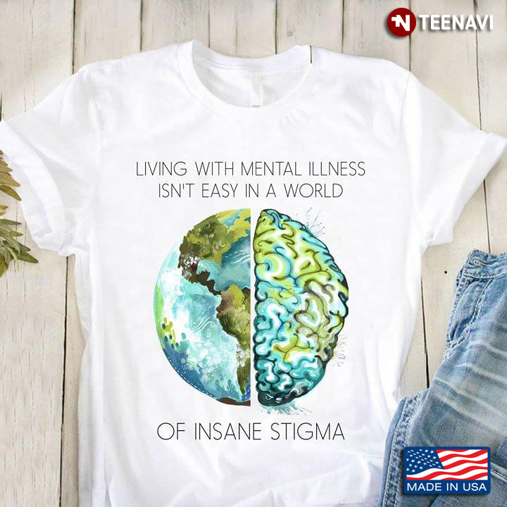 Earth And Brain Living With Mental Illness Isn't Easy In A World Of Insane Stigma