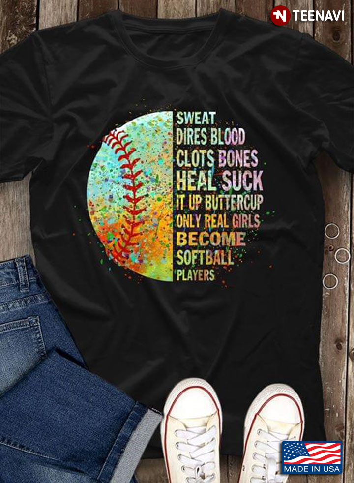 Sweat Dires Blood Clots Bones Heal Suck It Up Buttercup Only Real Girls Become Softball Players