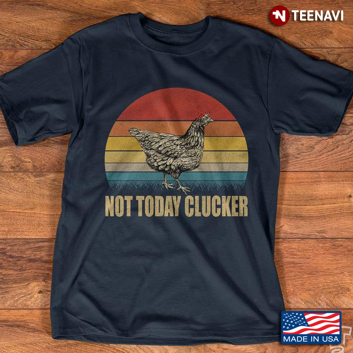Chicken Not Today Clucker Vintage