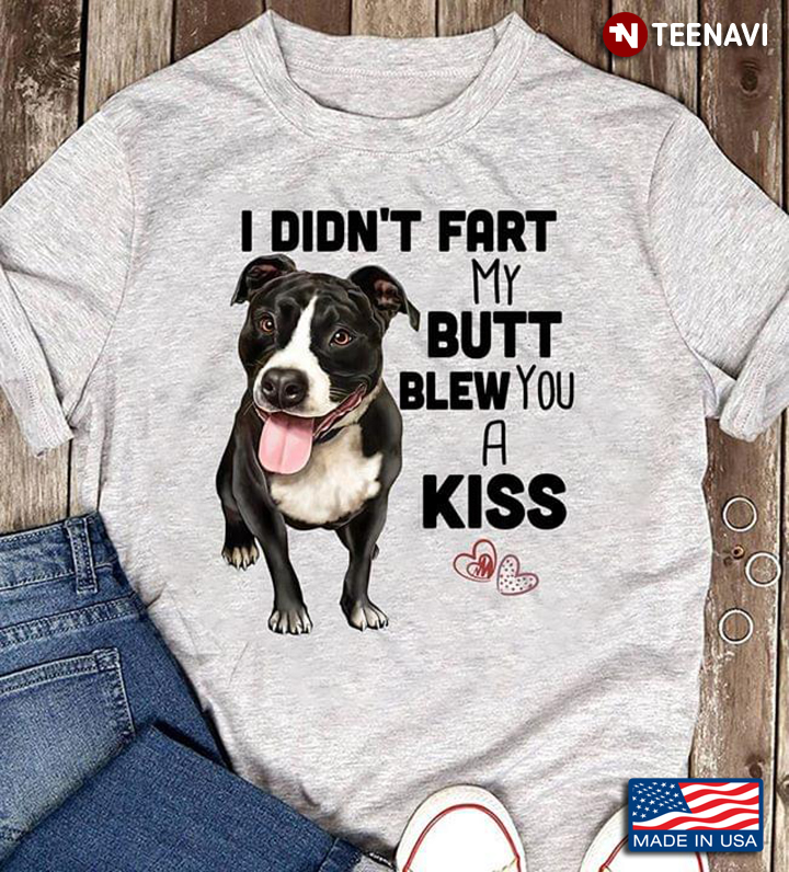 Dog Bull I Didn't Fart My Butt Blew You A Kiss