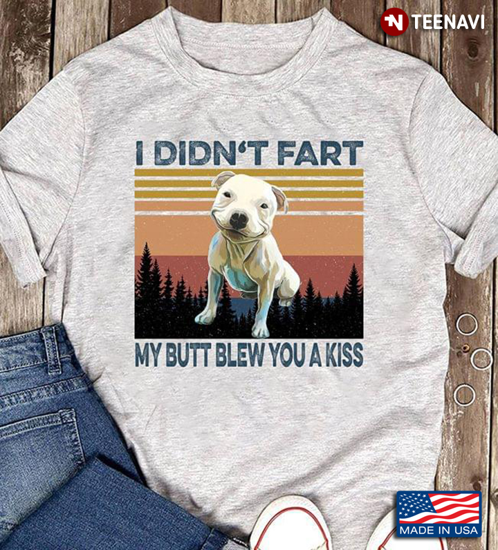 Dog Bull I Didn't Fart My Butt Blew You A Kiss Vintage