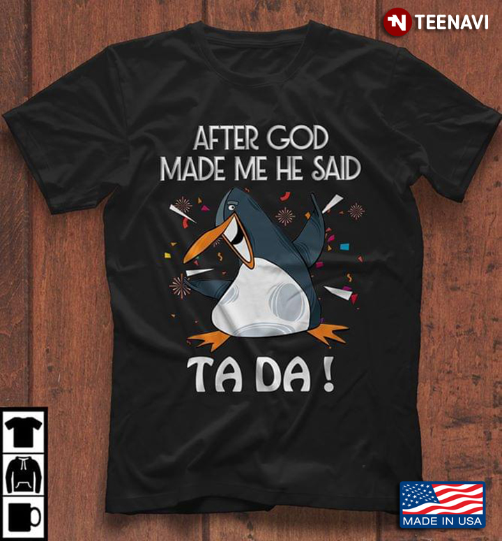 Penguin After God Made Me He Said Tada