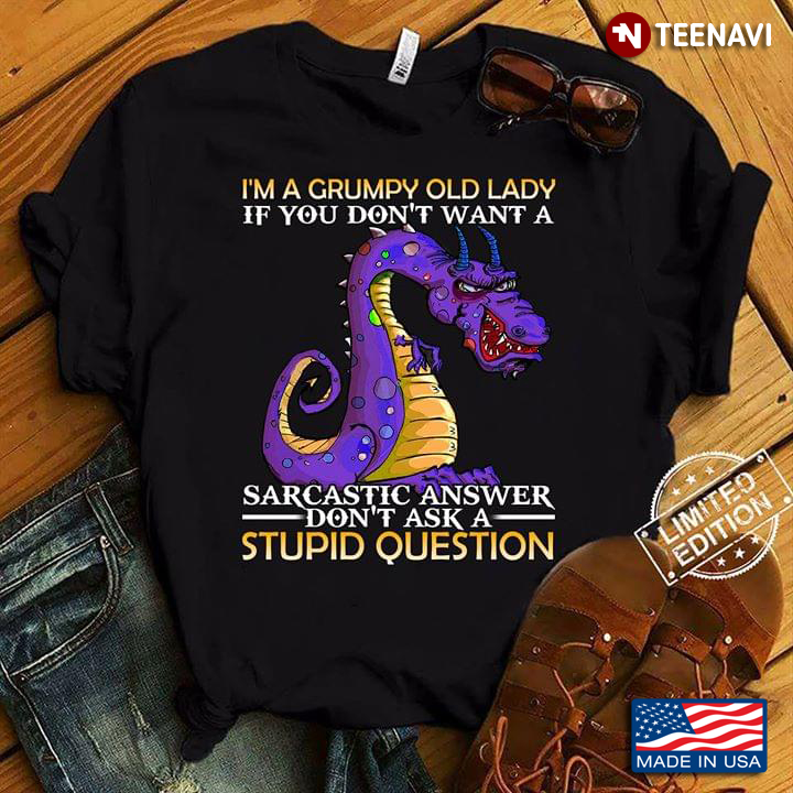 Purple Dragon I'm A Grumpy Old Lady Sarcastic Answer Don't Ask A Stupid Question