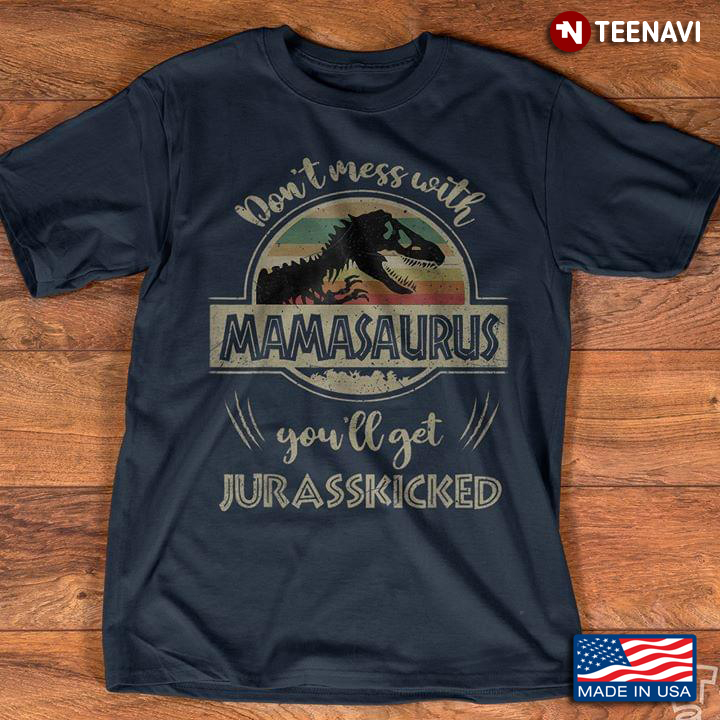 Don't Mess With Mamasaurus You'll get Jurasskicked