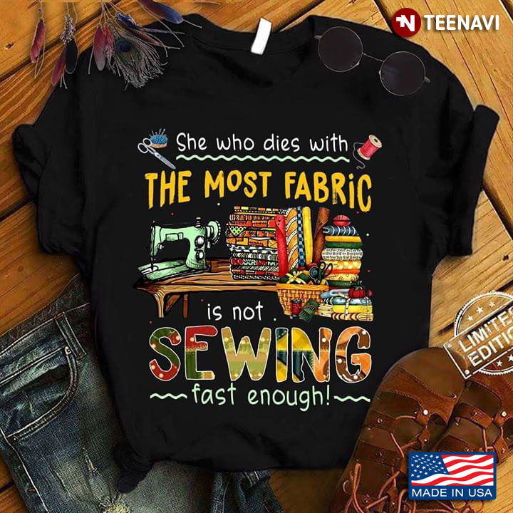 She Who Dies With The Most Fabric Is Not Sewing Fast Enough New Version
