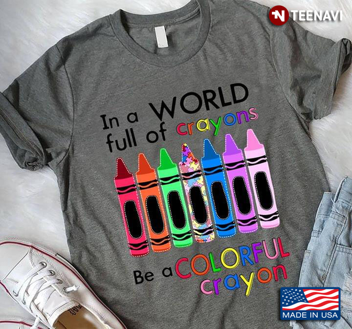 In A World Full Of Crayons Be A Colorful Crayon