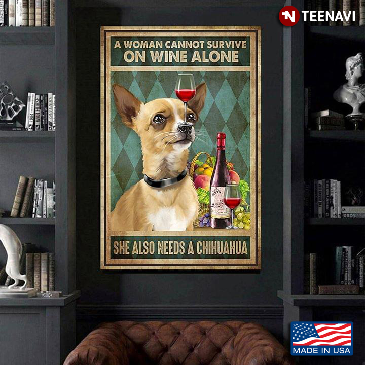 Vintage A Woman Cannot Survive On Wine Alone She Also Needs A Chihuahua