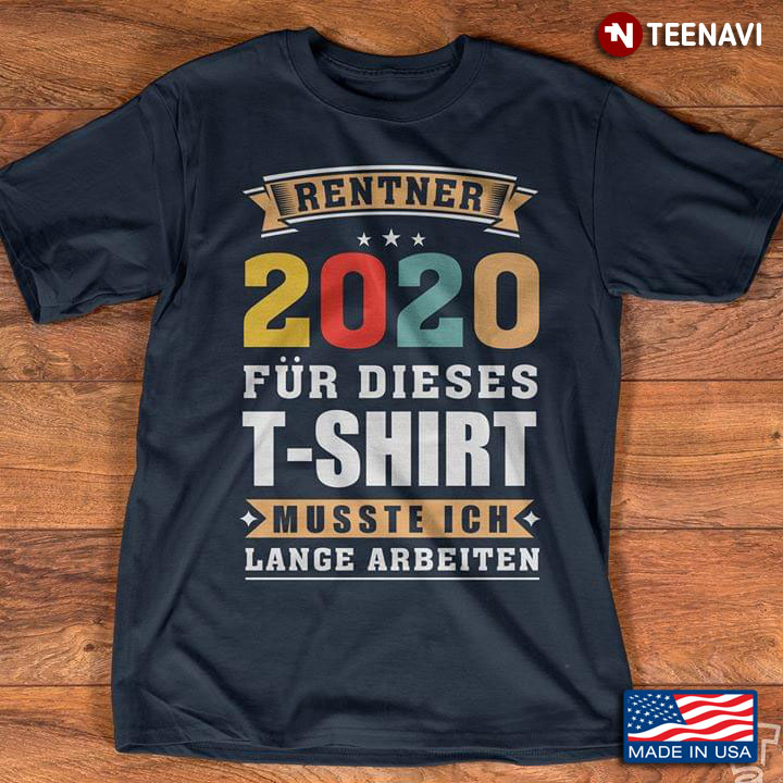 Rentner 2020 Fur Dieses T-shirt Musste Ich Lange Arbeiten
