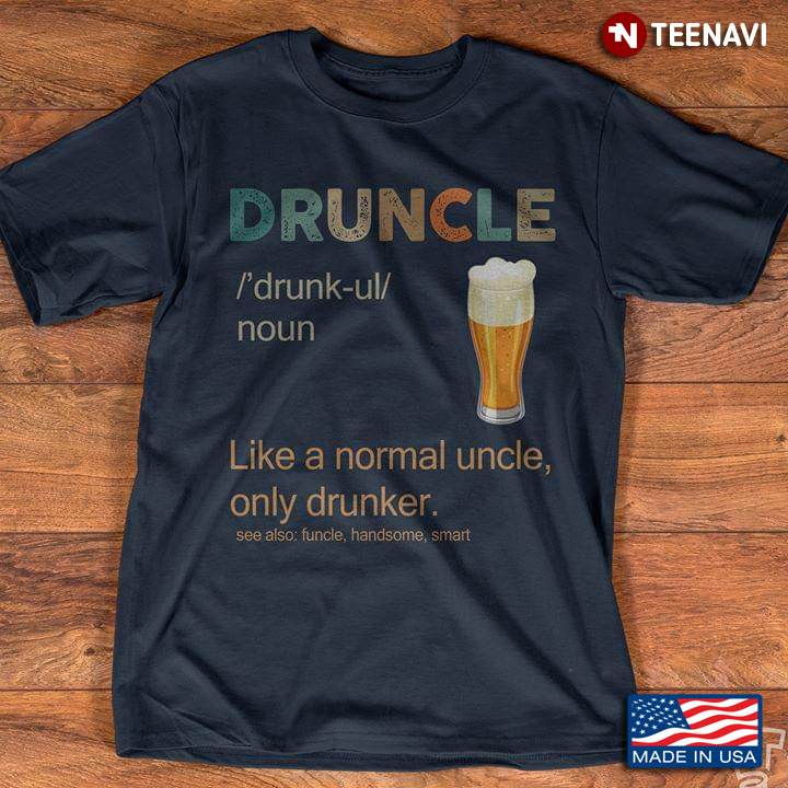 Beer Druncle Like A Normal Uncle Only Drunker A New Version