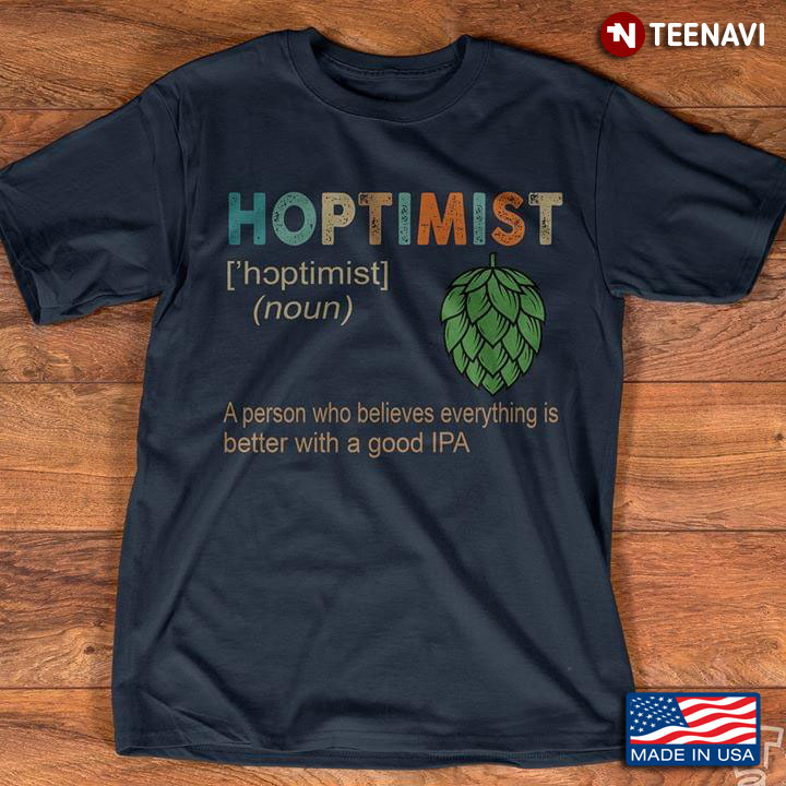 Hoptimist A Person Who Believes Everything Is Better With A Good IPA