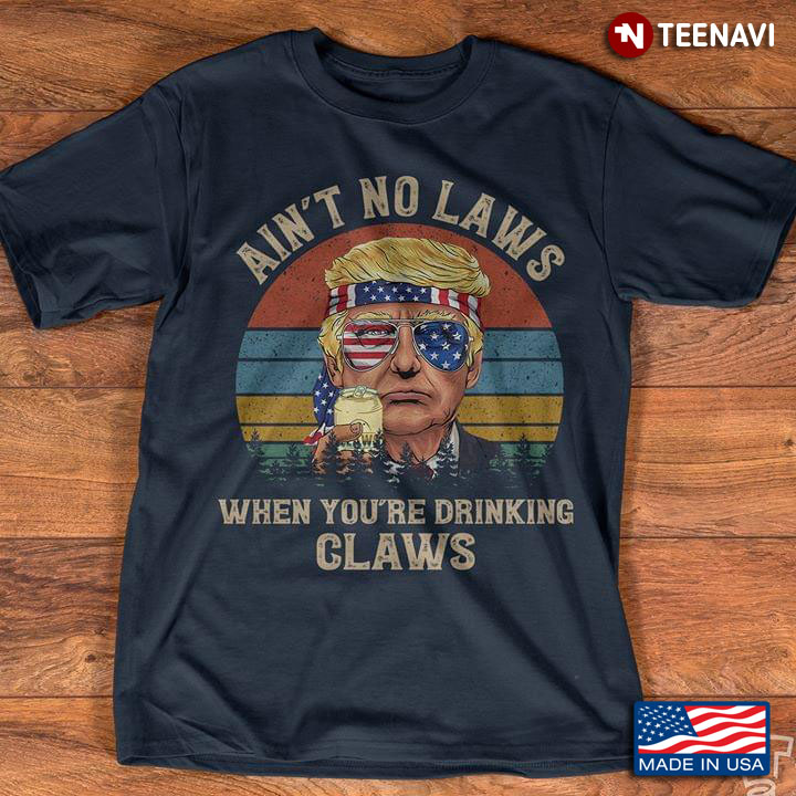 President Donald Trump Ain't No Laws When You're Drinking Glaws Vintage