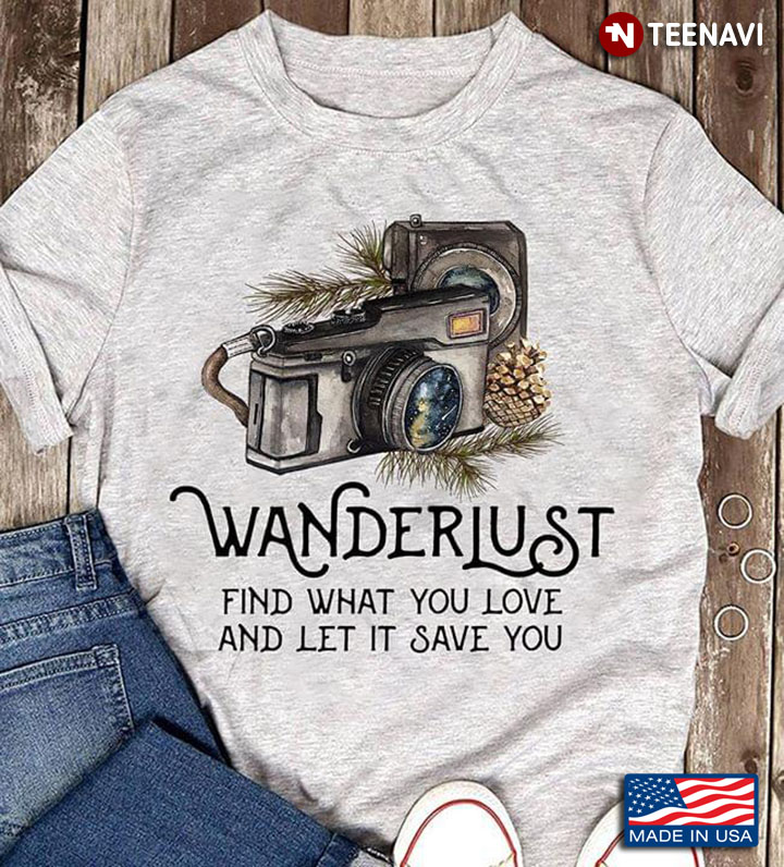 Camera Wanderlust Find What You Love And Let It Save You