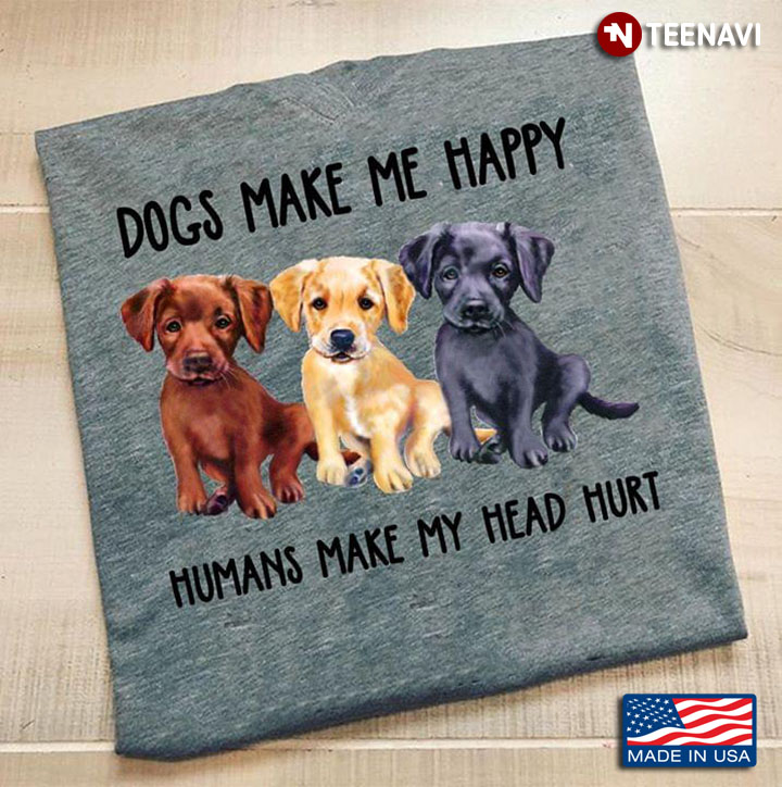 Three Dog Dogs Make Me Happy Humans Make My Head Hurt