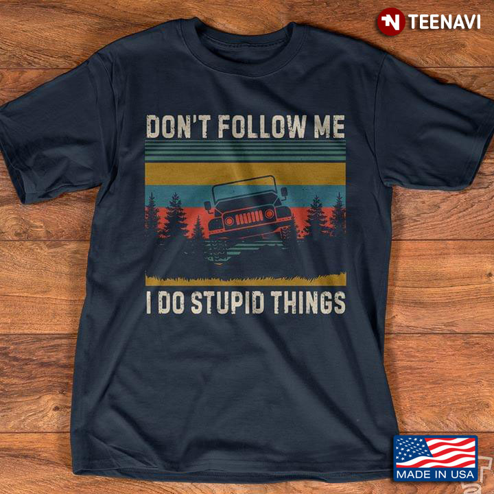 Car Don't Follow Me I Do Stupid Things Vintage A New Version