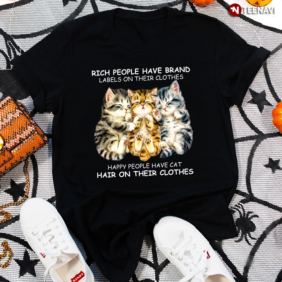 Rich People Have Brand Labels On Their Clothes Happy People Have Cat Hair On Their Clothes T-Shirt