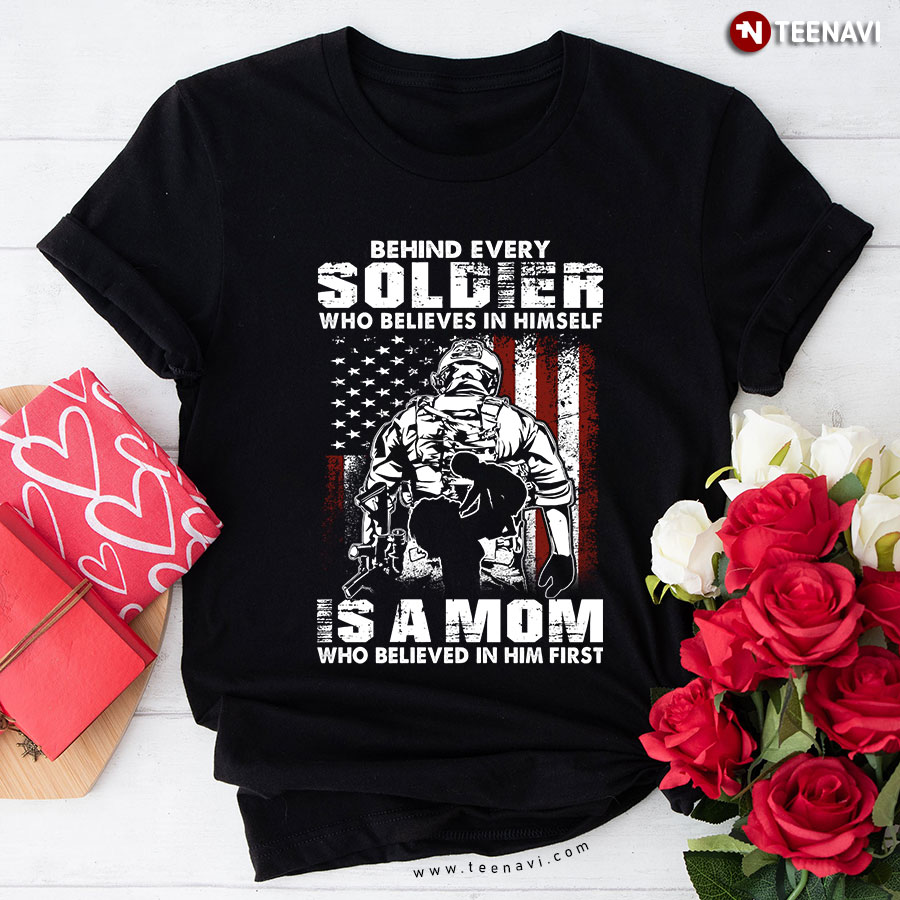 Behind Every Soldier Who Believes In Himself Is A Mom T-Shirt