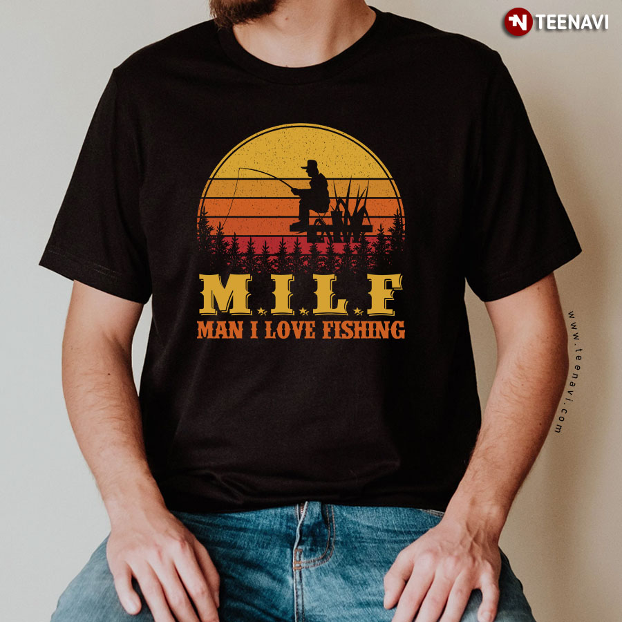 Man I Love Fishing Shirt Fisherman Funny Milf - T-shirt