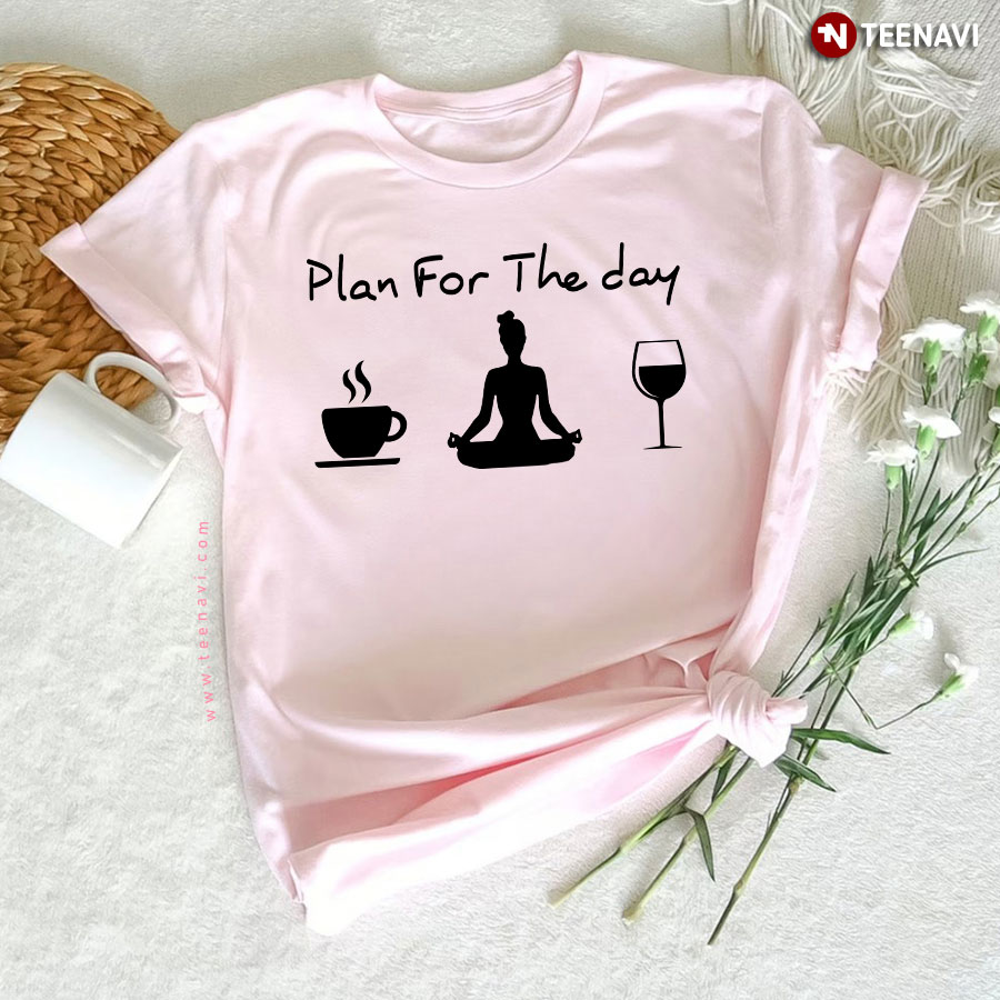 Coffee Yoga Wine Plan For The Day T-Shirt - Unisex Tee