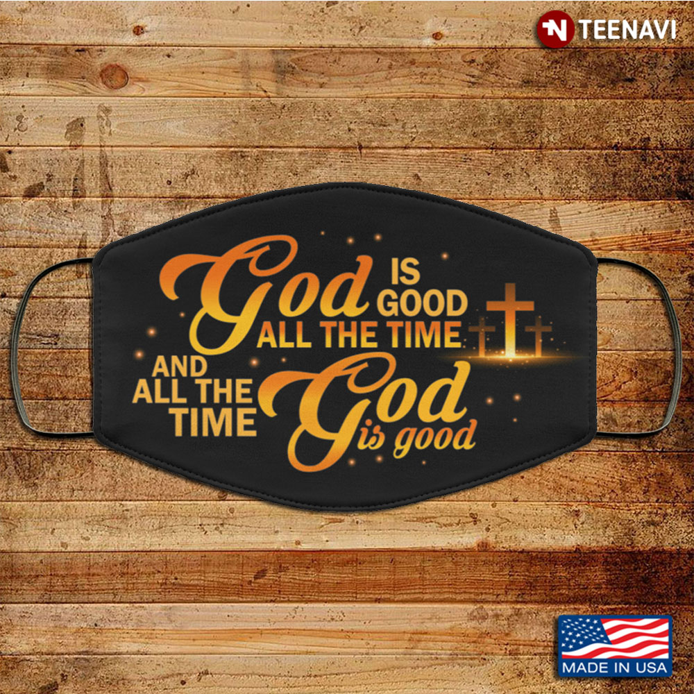 God Is Good All The Time And All The Time God Is Good Washable Reusable Custom