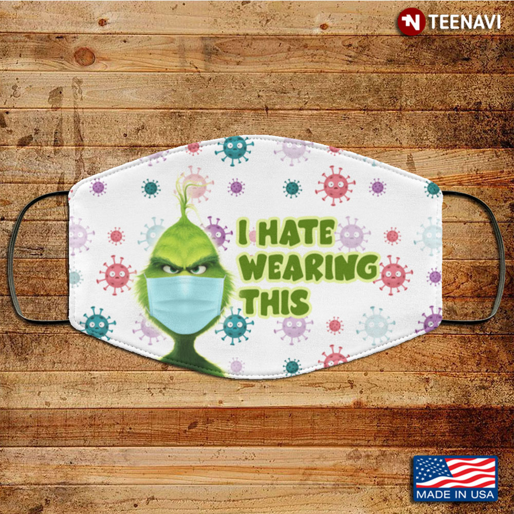 Grinch I Hate Wearing This Washable Reusable Custom This Mask Is Useless