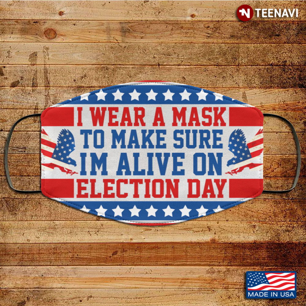 I Wear A Mask To Make Sure I'm Alive On Election Day Washable Reusable Custom