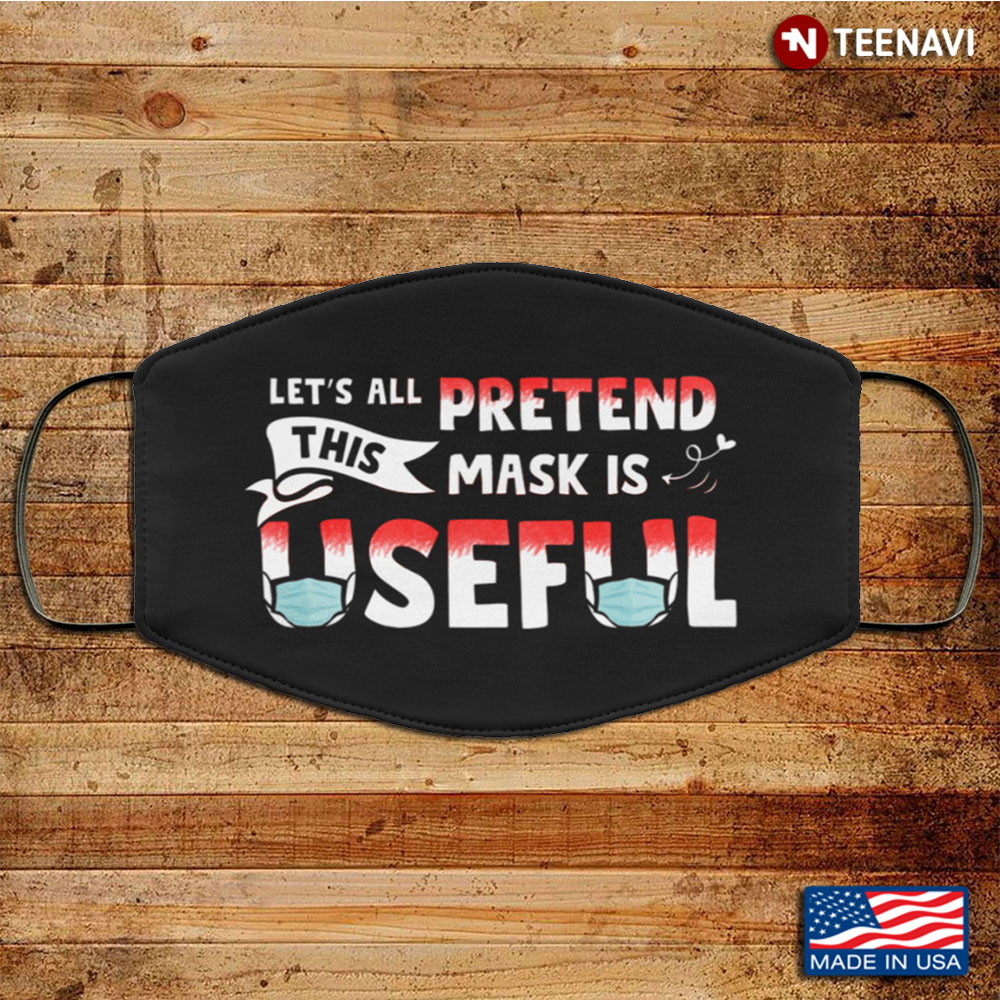 Let's All Pretend This Mask Is Useful Funny Washable Reusable Custom