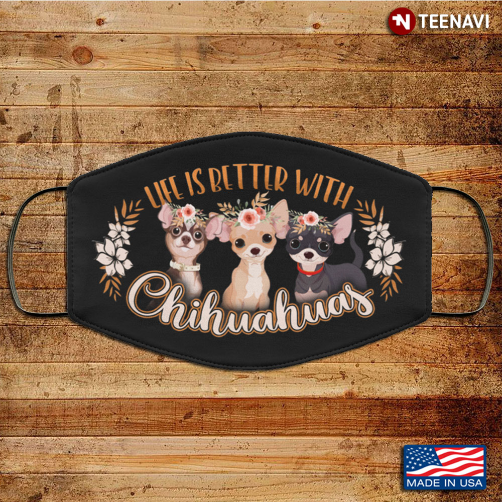 Life Is Better With Chihuahuas Washable Reusable Custom Chihuahua Lover