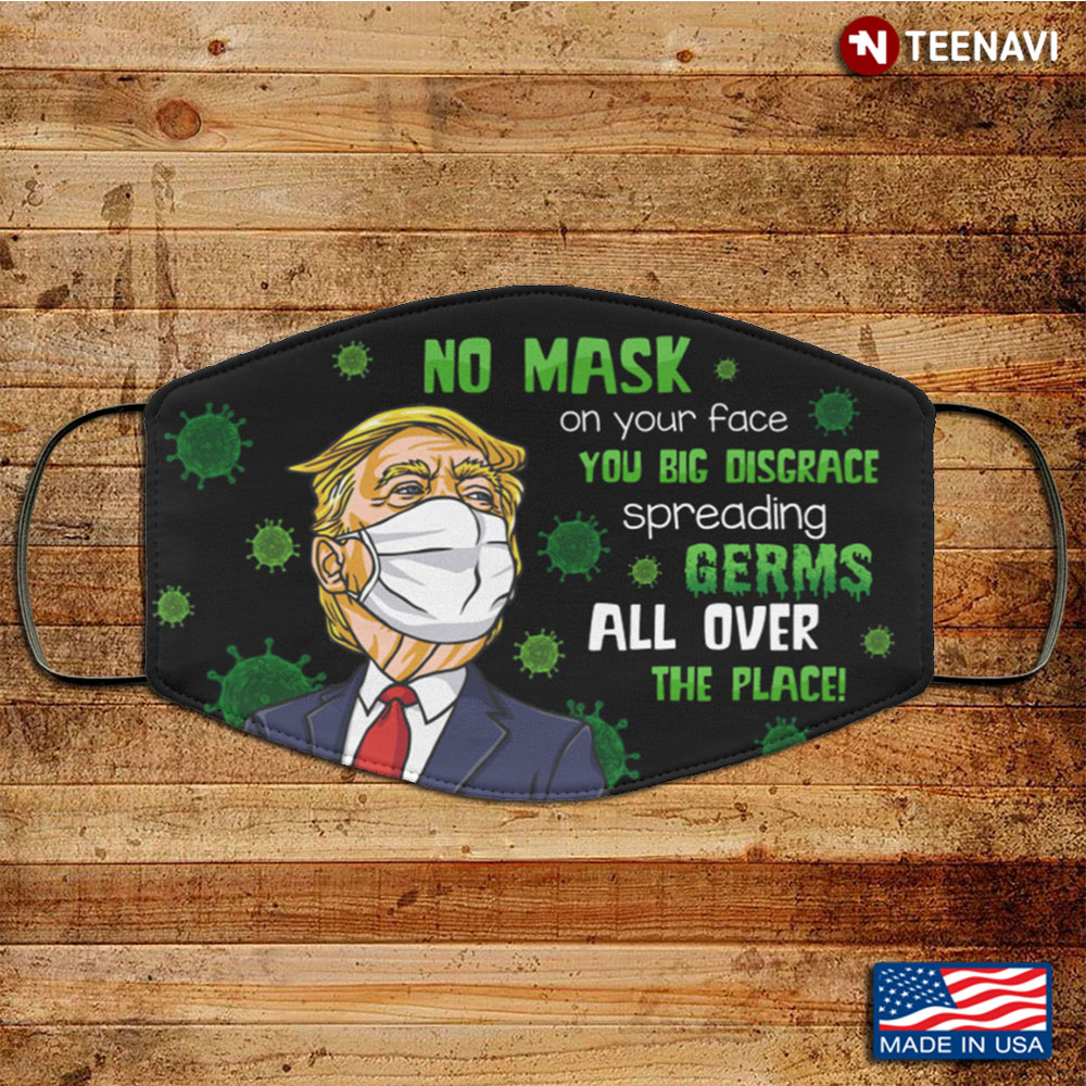 No Mask on Your Face You Big Disgrace Spreading Germs Washable Reusable Custom