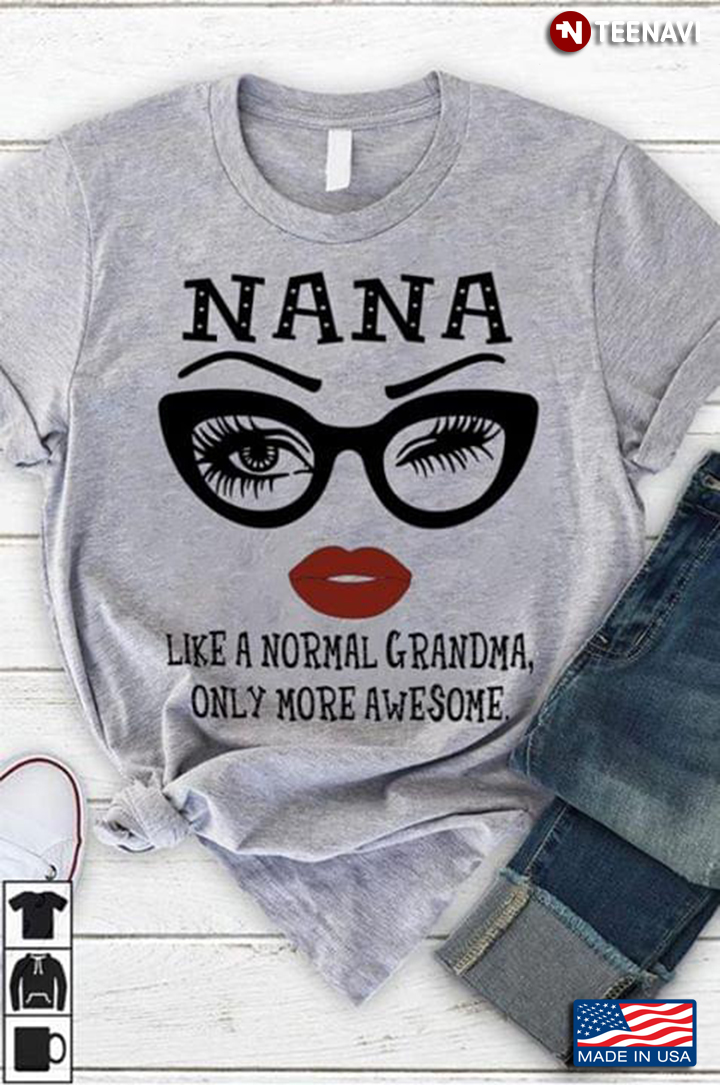 Nana Like A Normal Grandma Only More Awesome