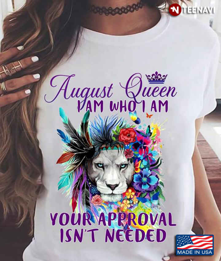 Lion August Queen I Am Who I Am Your Approval Isn't Needed