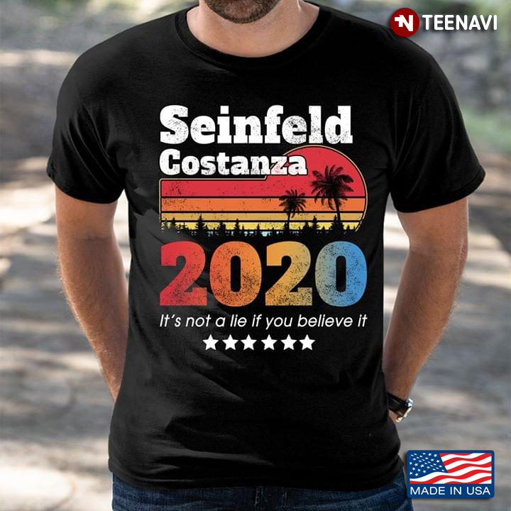 Seinfeld Costanza 2020 It's Not A Lie If You Believe It