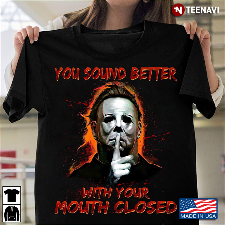 Michael Myers You Sound Better With Your Mouth Closed Halloween T-Shirt