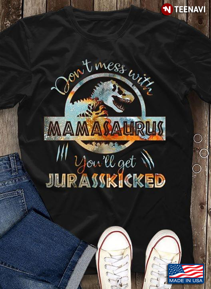 Don't Mess With Mamasaurus You'll Get Jurasskicked New Design