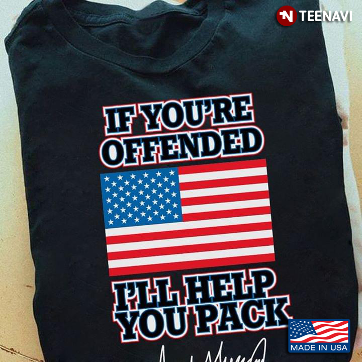 If You're Offended I'll Help You Pack American Flag