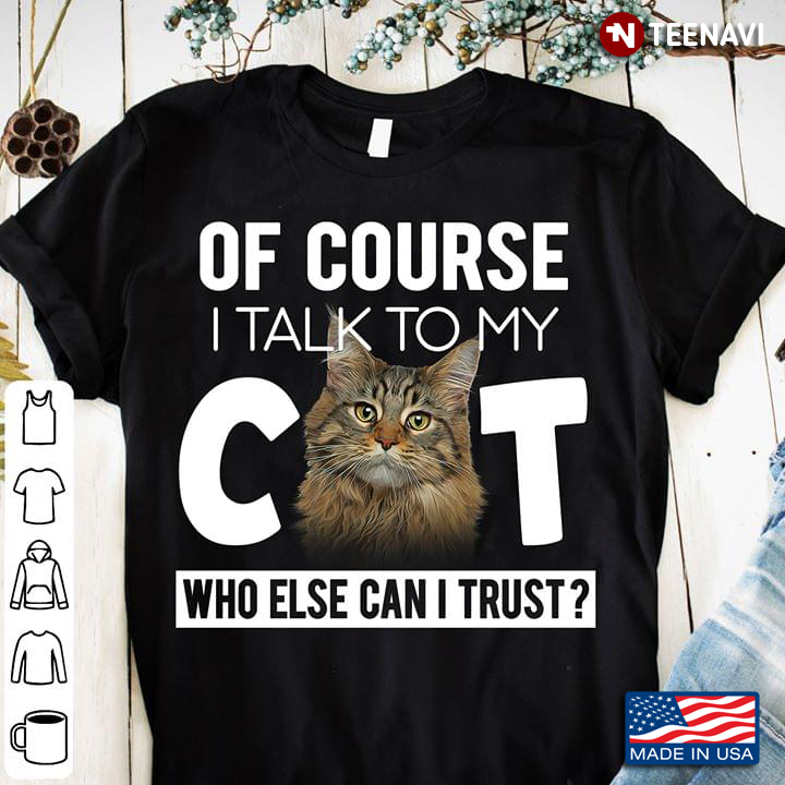 Of Course I Talk To Myself Cat Who Else Can I Trust