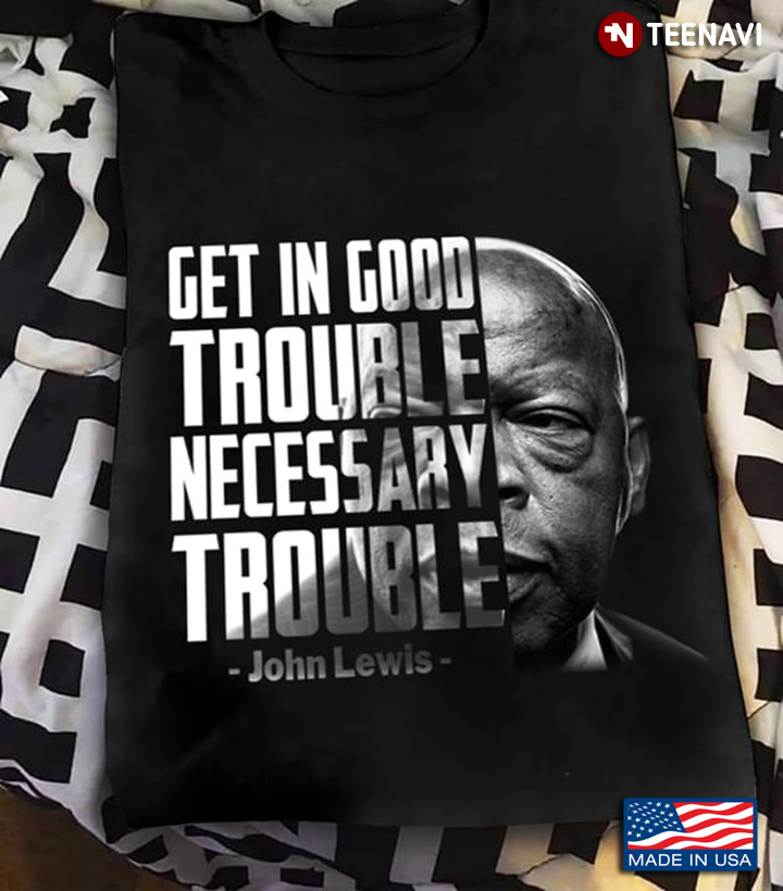 Get In Good Trouble Necessary Trouble John Lewis