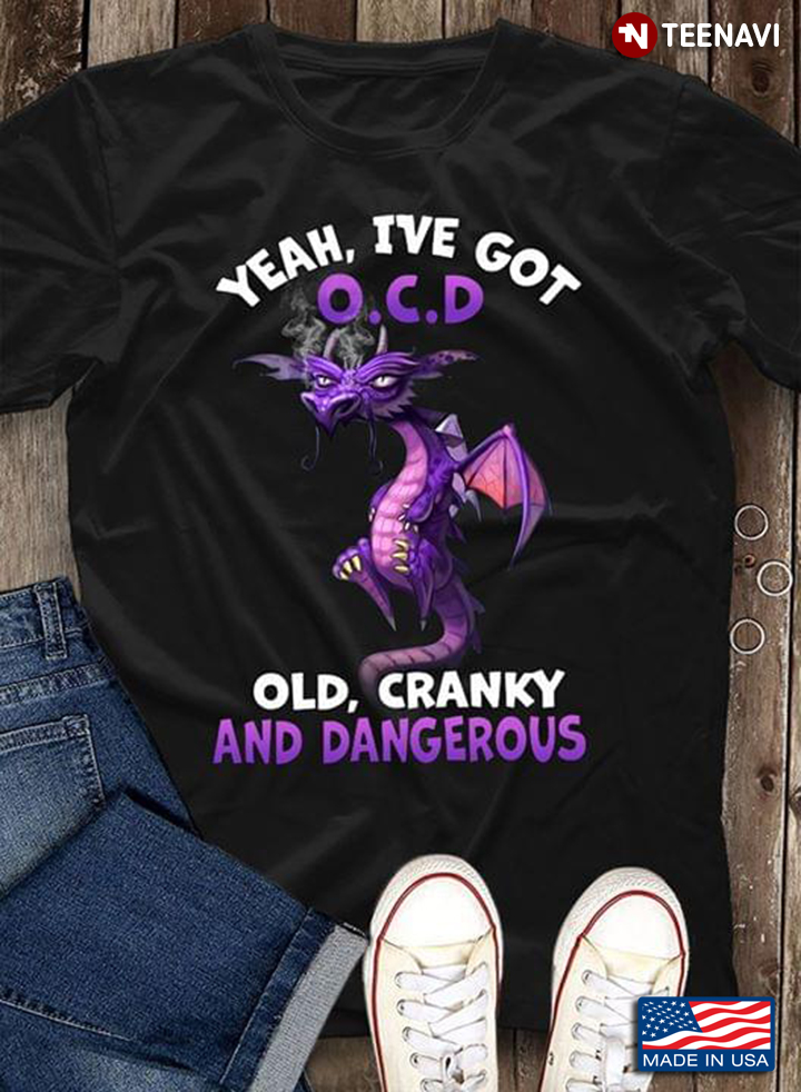 Yeah I've Got O.C.D Old Cranky And Dangerous Dragon