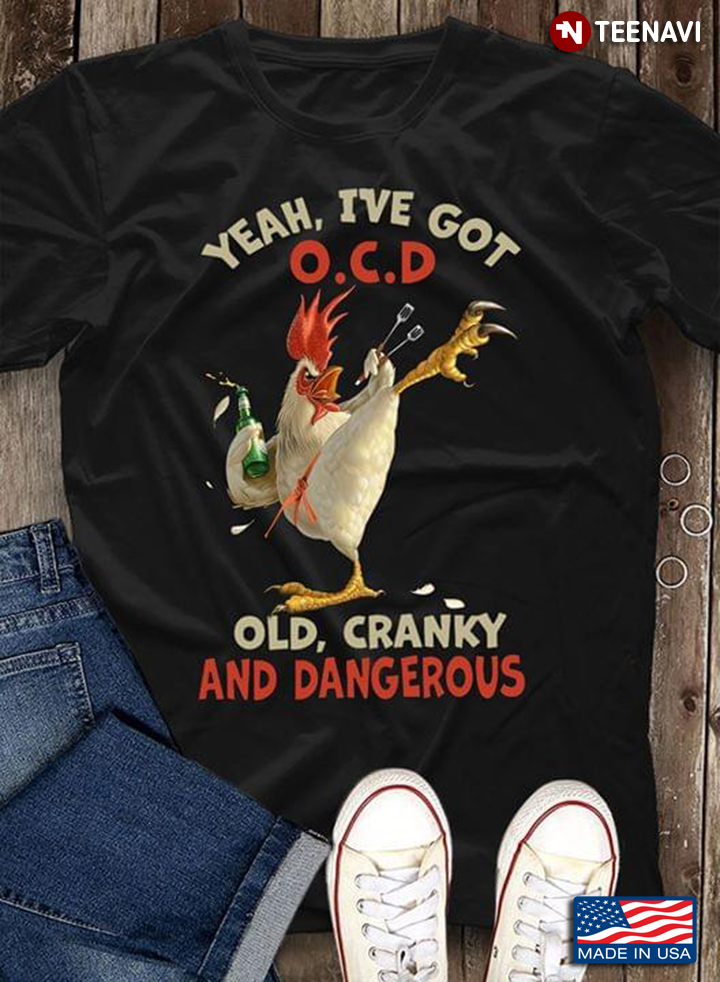 Yeah I've Got O.C.D Old Cranky And Dangerous Chicken