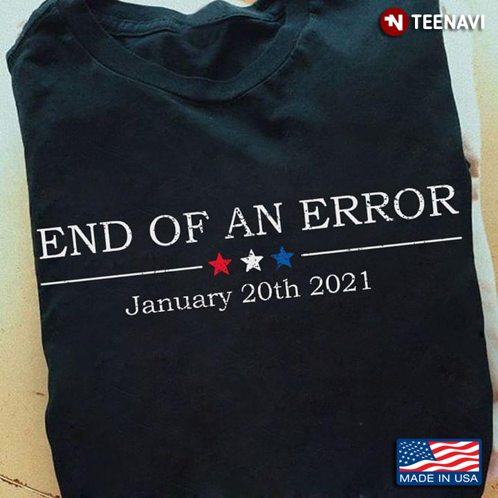End Of  An Error January 20th 2021 U.S. Presidential Inauguration Anti-Trump