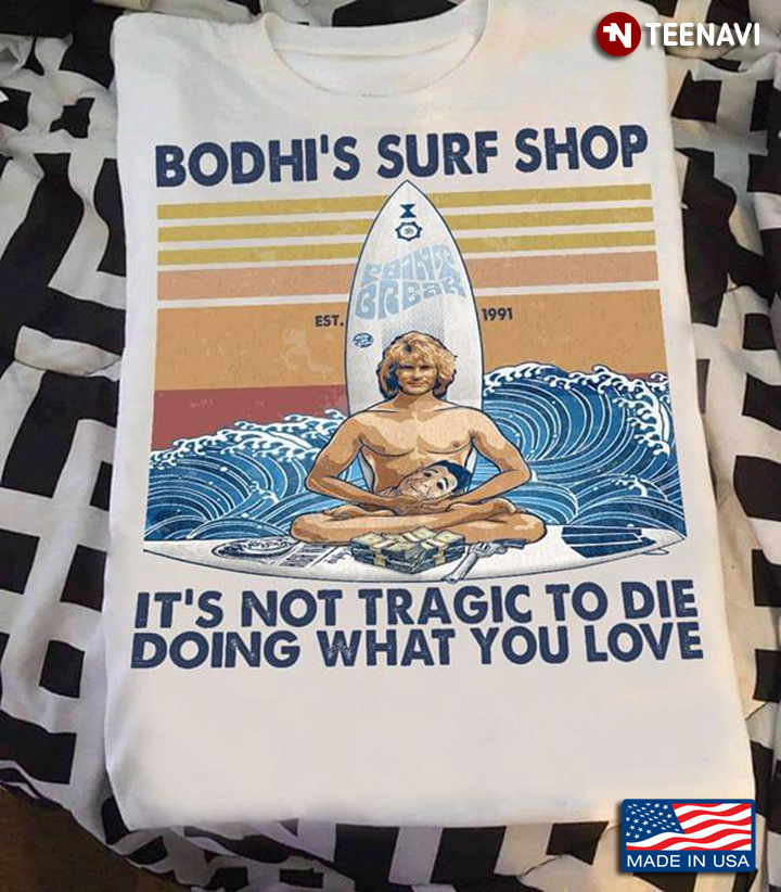 Bodhi's Surf Shop It's Not Tragic To Die Doing What You Love