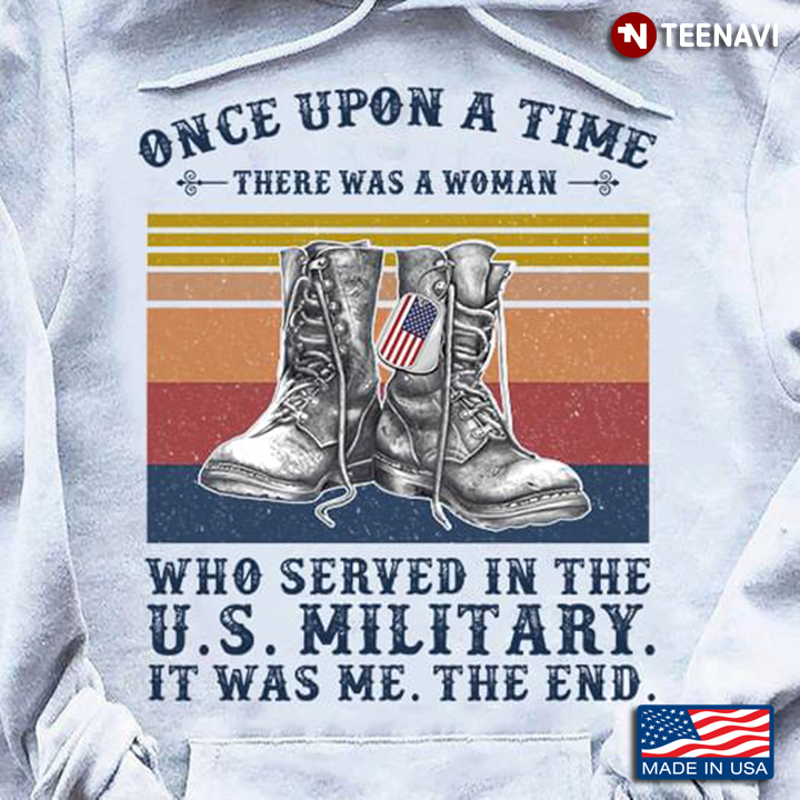 Once Upon A Time There Was A Woman Who Served In The U.S. Military It Was Me The End