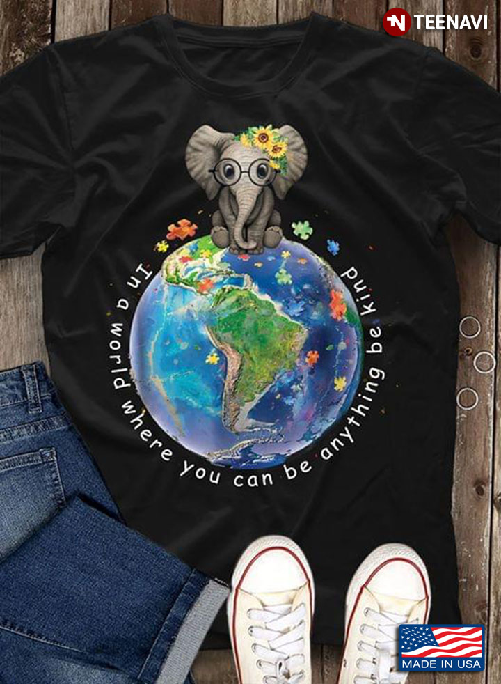 Elephant On Earth In A World Where You Can Be Anything Be Kind Autism Awareness