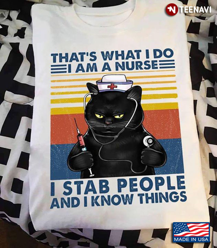 Cat That's What I Do I Am A Nurse I Stab People And I Know Things