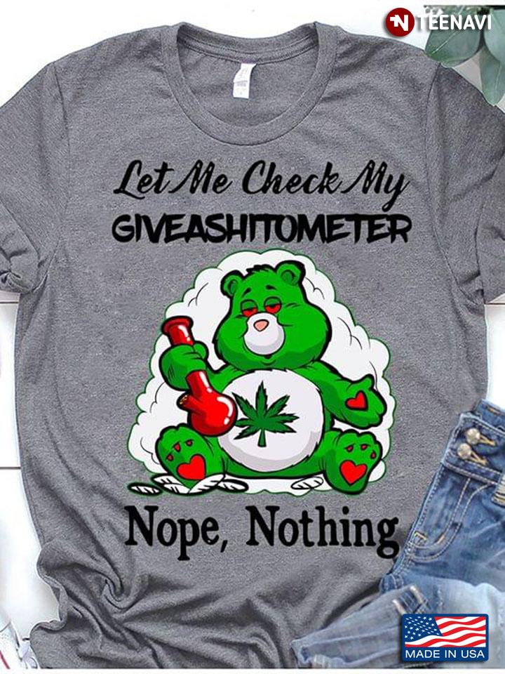 Weed Bear Let Me Check My Giveashitometer Nope Nothing