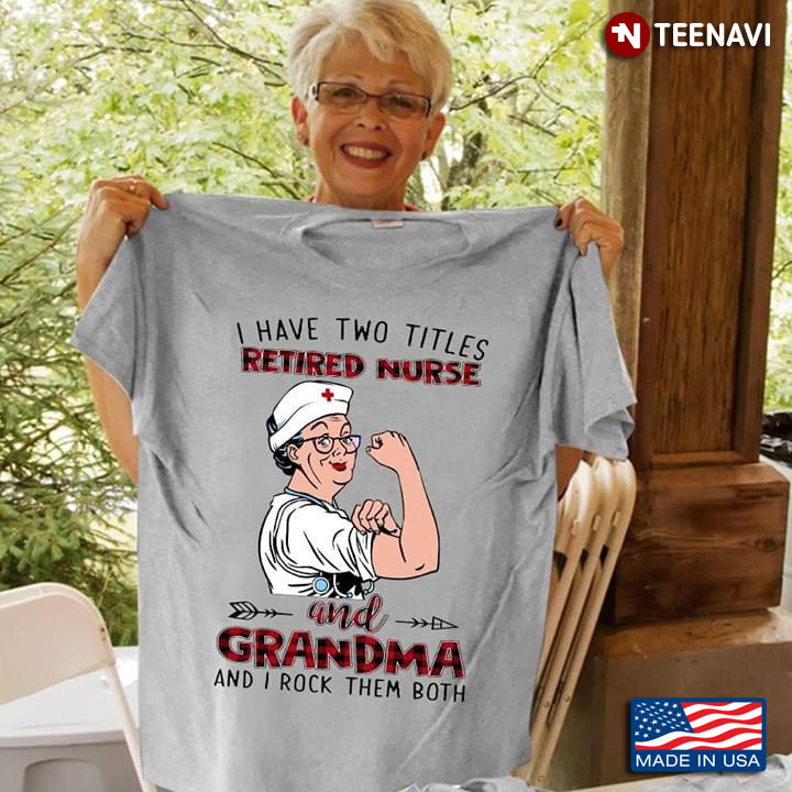 I Have Two Titles Retired Nurse And Grandma And I Rock Them Both